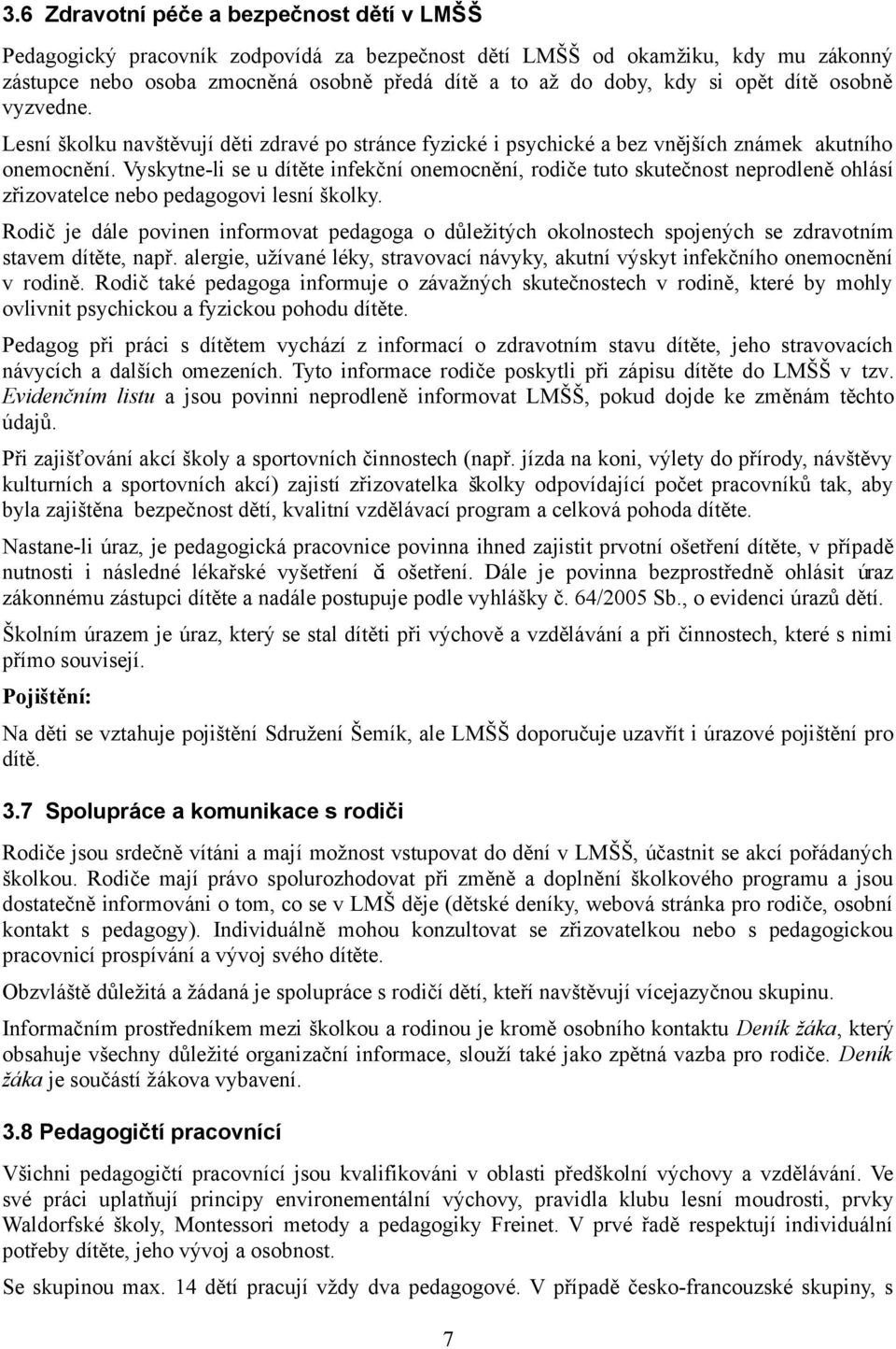 Vyskytne-li se u dítěte infekční onemocnění, rodiče tuto skutečnost neprodleně ohlásí zřizovatelce nebo pedagogovi lesní školky.