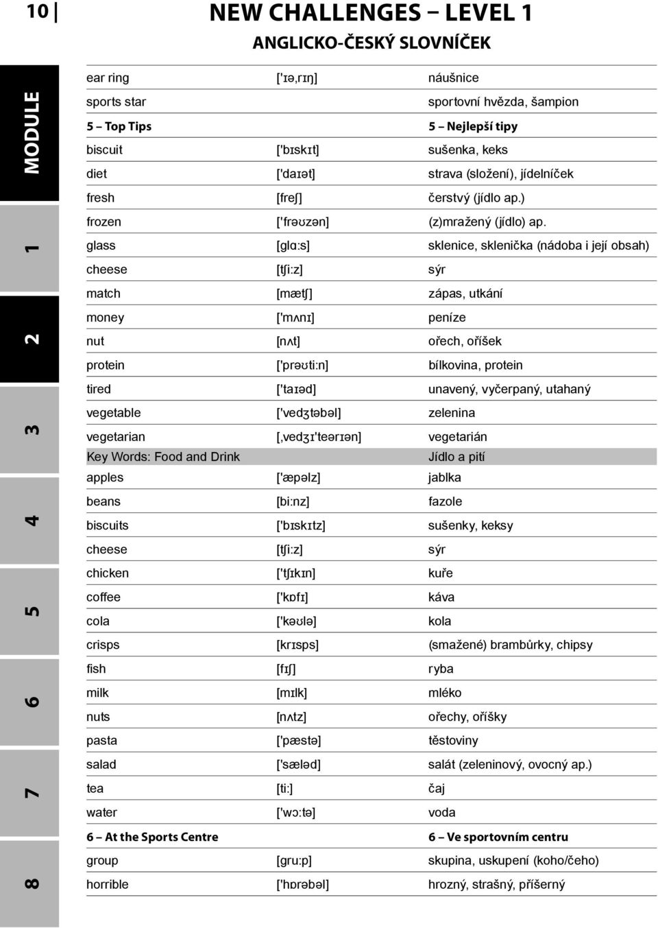 glass [glɑ:s] sklenice, sklenička (nádoba i její obsah) cheese [tʃi:z] sýr match [mætʃ] zápas, utkání money ['mʌnɪ] peníze nut [nʌt] ořech, oříšek protein ['prəʊti:n] bílkovina, protein tired