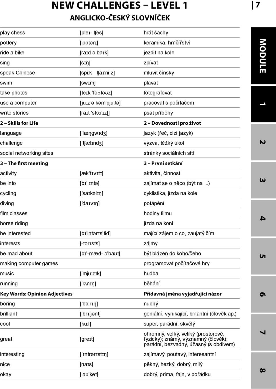 pro život language ['læŋgwɪdʒ] jazyk (řeč, cizí jazyk) challenge ['tʃælɪndʒ] výzva, těžký úkol social networking sites stránky sociálních sítí 3 The first meeting 3 První setkání activity [æk'tɪvɪtɪ]