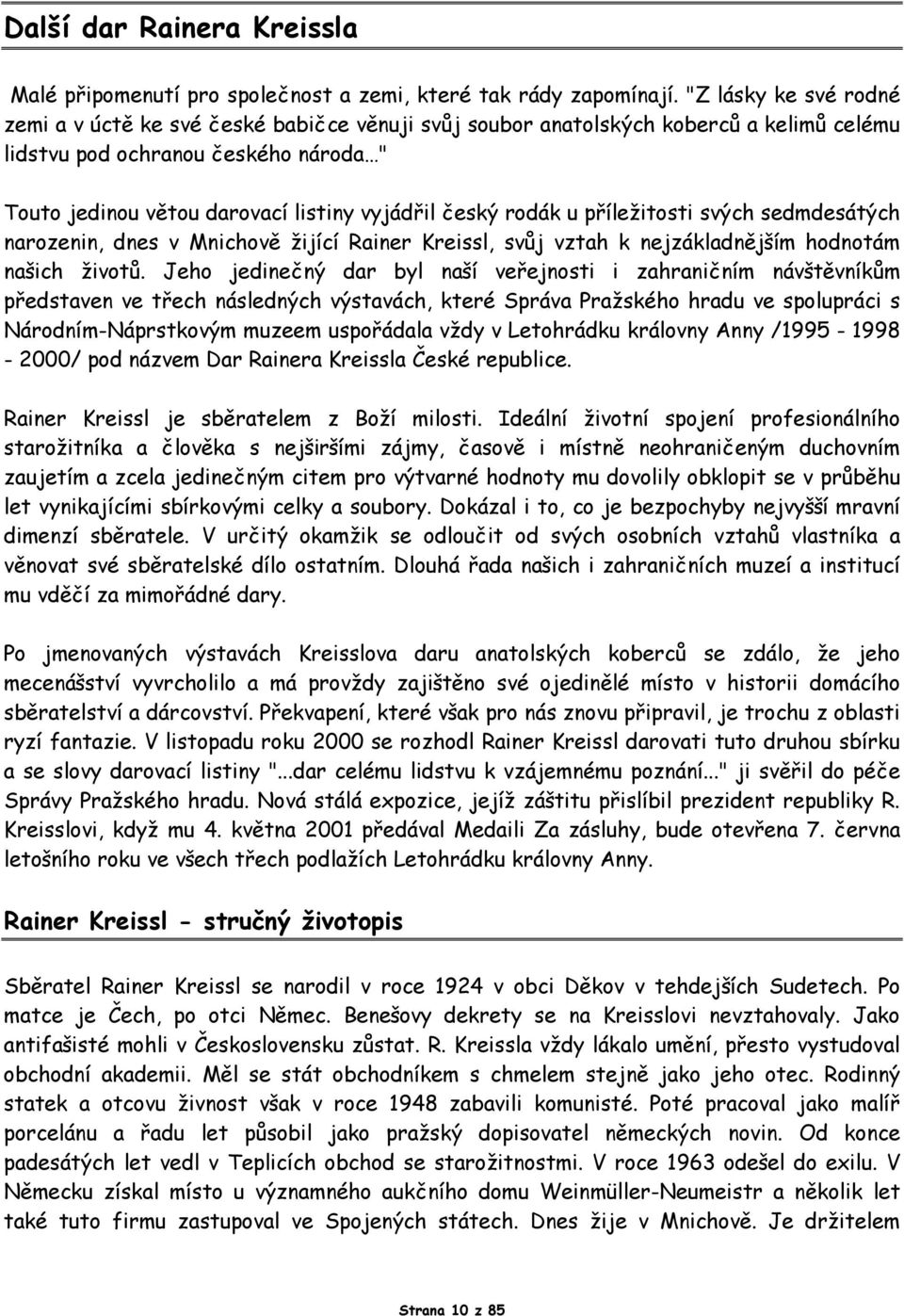 český rodák u příležitosti svých sedmdesátých narozenin, dnes v Mnichově žijící Rainer Kreissl, svůj vztah k nejzákladnějším hodnotám našich životů.