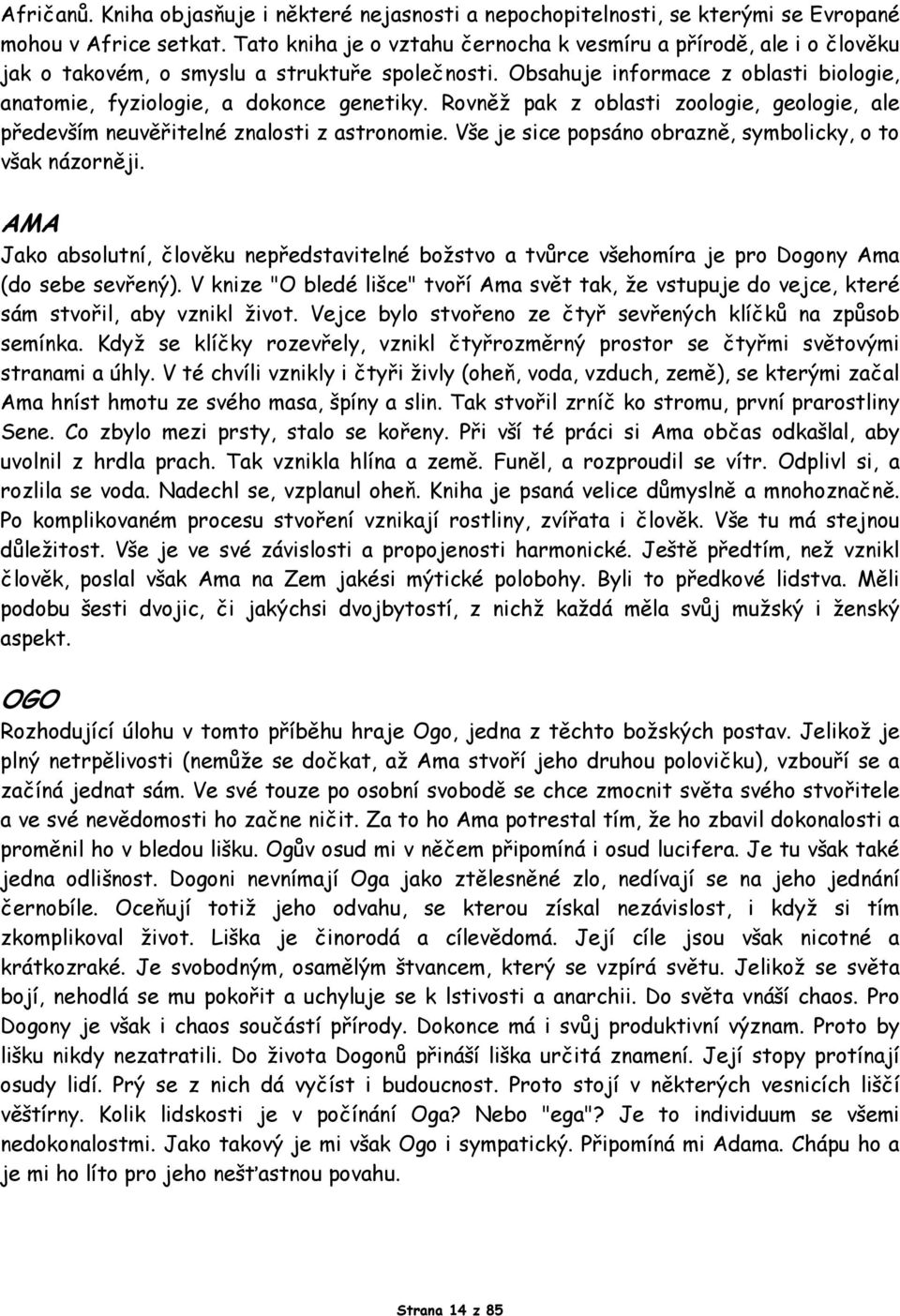 Rovněž pak z oblasti zoologie, geologie, ale především neuvěřitelné znalosti z astronomie. Vše je sice popsáno obrazně, symbolicky, o to však názorněji.