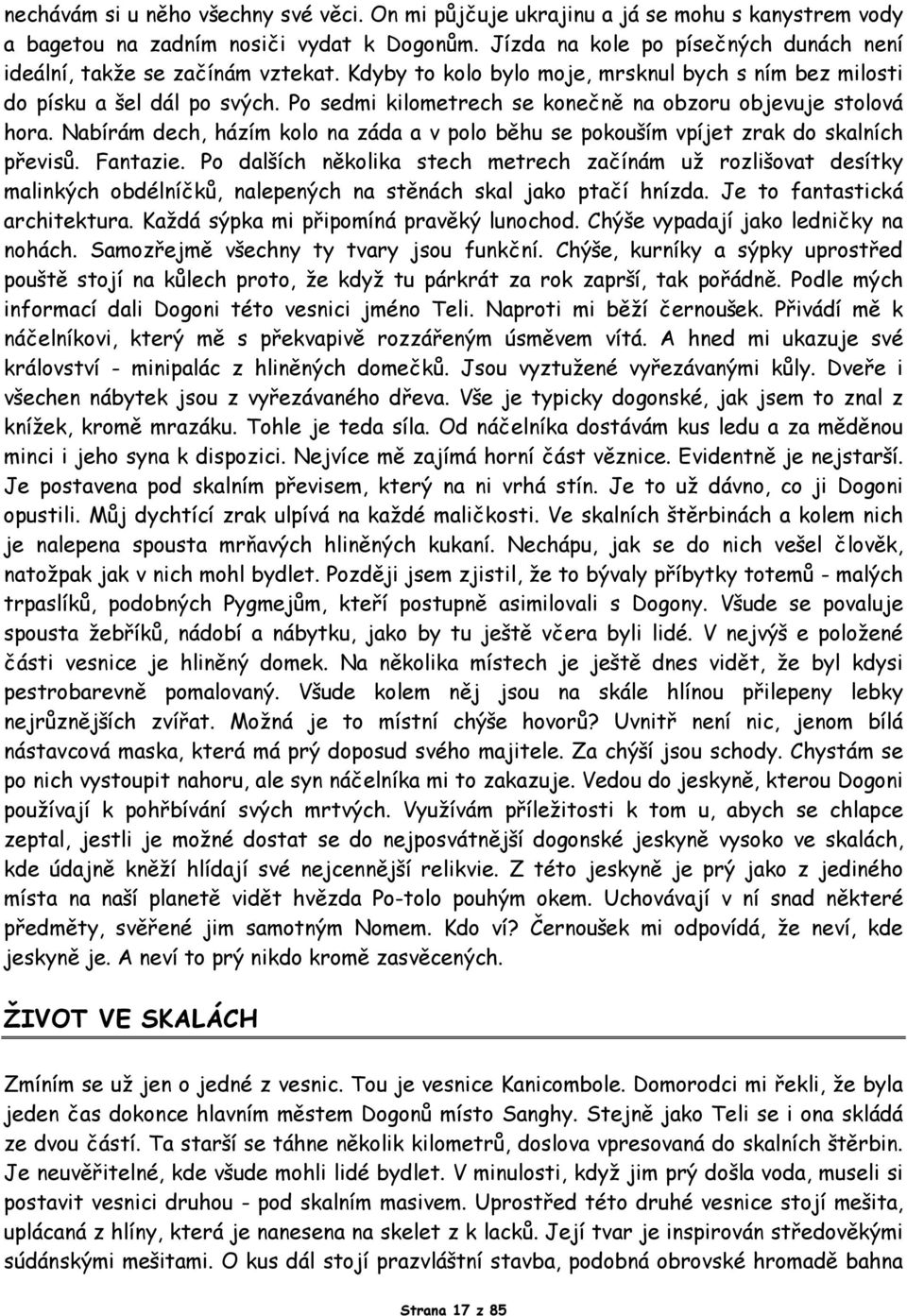 Po sedmi kilometrech se konečně na obzoru objevuje stolová hora. Nabírám dech, házím kolo na záda a v polo běhu se pokouším vpíjet zrak do skalních převisů. Fantazie.