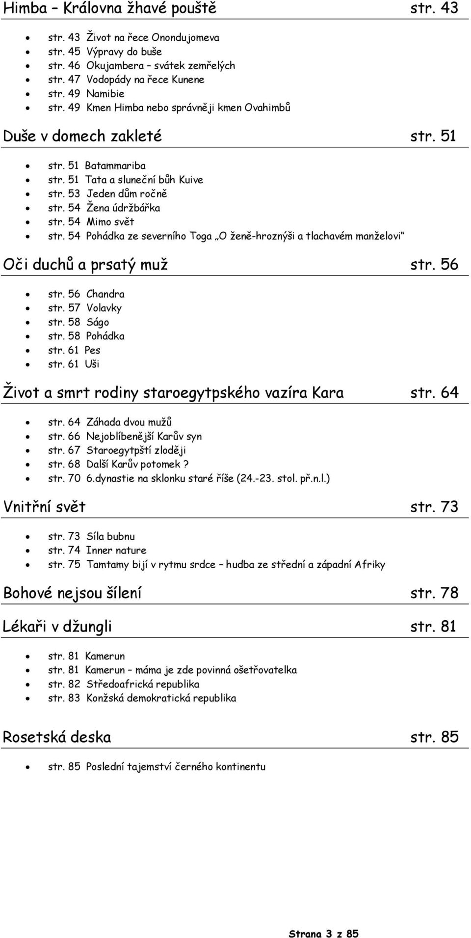 54 Pohádka ze severního Toga O ženě-hroznýši a tlachavém manželovi Oči duchů a prsatý muž str. 56 str. 56 Chandra str. 57 Volavky str. 58 Ságo str. 58 Pohádka str. 61 Pes str.