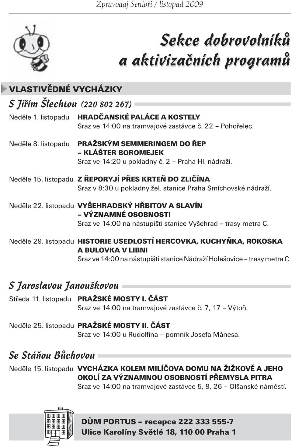 stanice Praha Smíchovské nádraží. Neděle 22. listopadu VYŠEHRADSKÝ HŘBITOV A SLAVÍN VÝZNAMNÉ OSOBNOSTI Sraz ve 14:00 na nástupišti stanice Vyšehrad trasy metra C. Neděle 29.