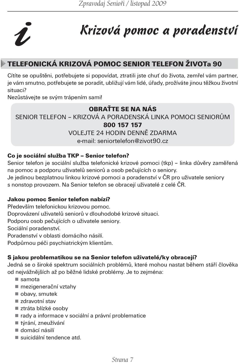 OBRAŤTE SE NA NÁS SENIOR TELEFON KRIZOVÁ A PORADENSKÁ LINKA POMOCI SENIORŮM 800 157 157 VOLEJTE 24 HODIN DENNĚ ZDARMA e-mail: seniortelefon@zivot90.cz Co je sociální služba TKP Senior telefon?