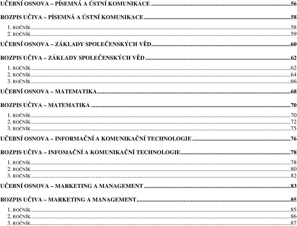 ROČNÍK... 70 2. ROČNÍK... 72 3. ROČNÍK... 75 UČEBNÍ OSNOVA INFORMAČNÍ A KOMUNIKAČNÍ TECHNOLOGIE... 76 ROZPIS UČIVA INFOMAČNÍ A KOMUNIKAČNÍ TECHNOLOGIE... 78 1. ROČNÍK... 78 2.