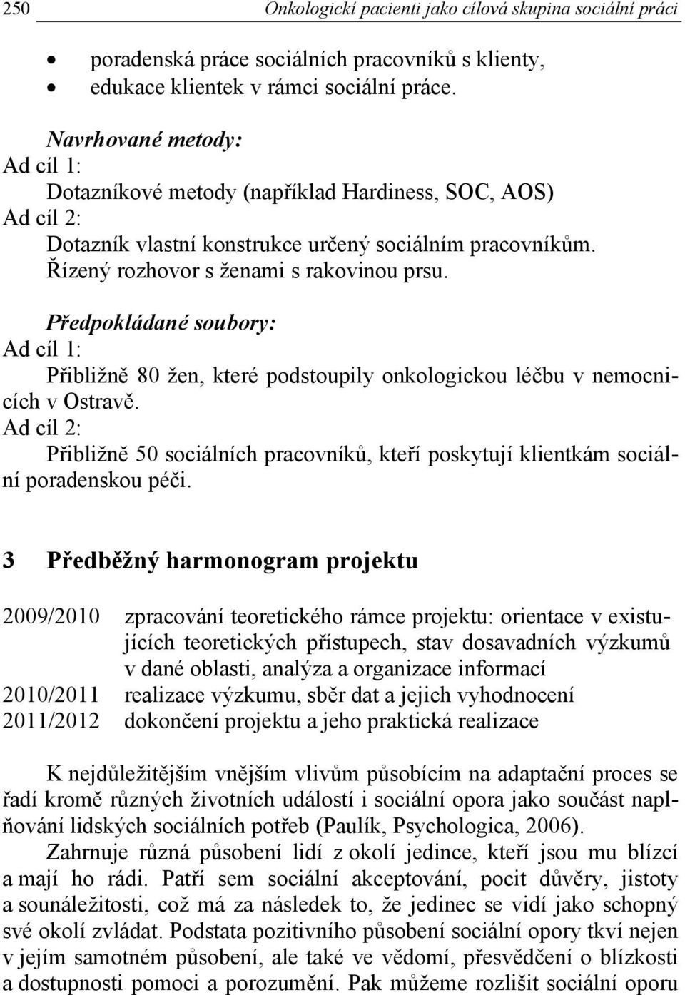 Předpokládané soubory: Ad cíl 1: Přibližně 80 žen, které podstoupily onkologickou léčbu v nemocnicích v Ostravě.