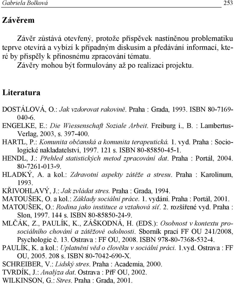 : Die Wiessenschaft Soziale Arbeit. Freiburg i., B. : Lambertus- Verlag, 2003, s. 397-400. HARTL, P.: Komunita občanská a komunita terapeutická. 1. vyd. Praha : Sociologické nakladatelství, 1997.