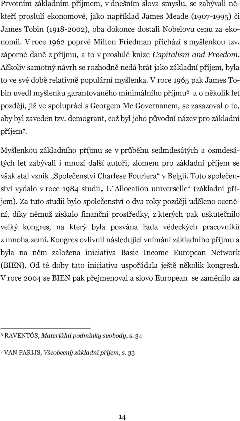 Ačkoliv samotný návrh se rozhodně nedá brát jako základní příjem, byla to ve své době relativně populární myšlenka.