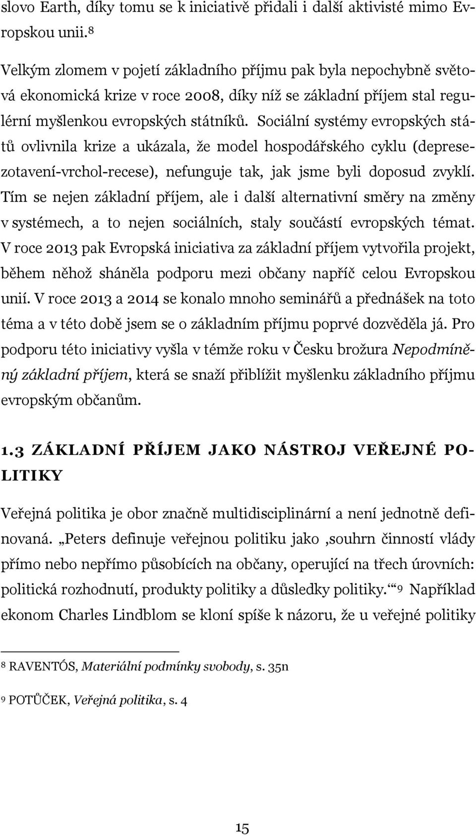 Sociální systémy evropských států ovlivnila krize a ukázala, že model hospodářského cyklu (depresezotavení-vrchol-recese), nefunguje tak, jak jsme byli doposud zvyklí.