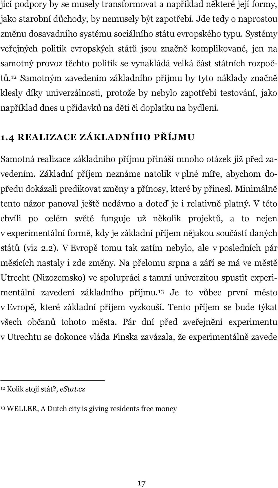 Systémy veřejných politik evropských států jsou značně komplikované, jen na samotný provoz těchto politik se vynakládá velká část státních rozpočtů.