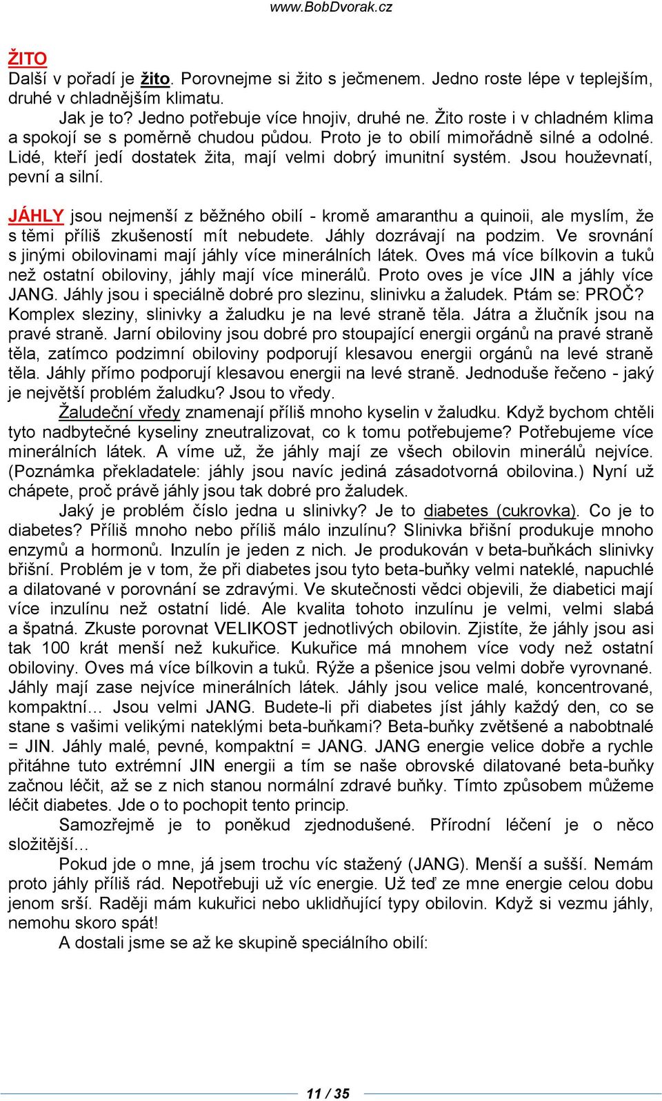 Jsou houževnatí, pevní a silní. JÁHLY jsou nejmenší z běžného obilí - kromě amaranthu a quinoii, ale myslím, že s těmi příliš zkušeností mít nebudete. Jáhly dozrávají na podzim.