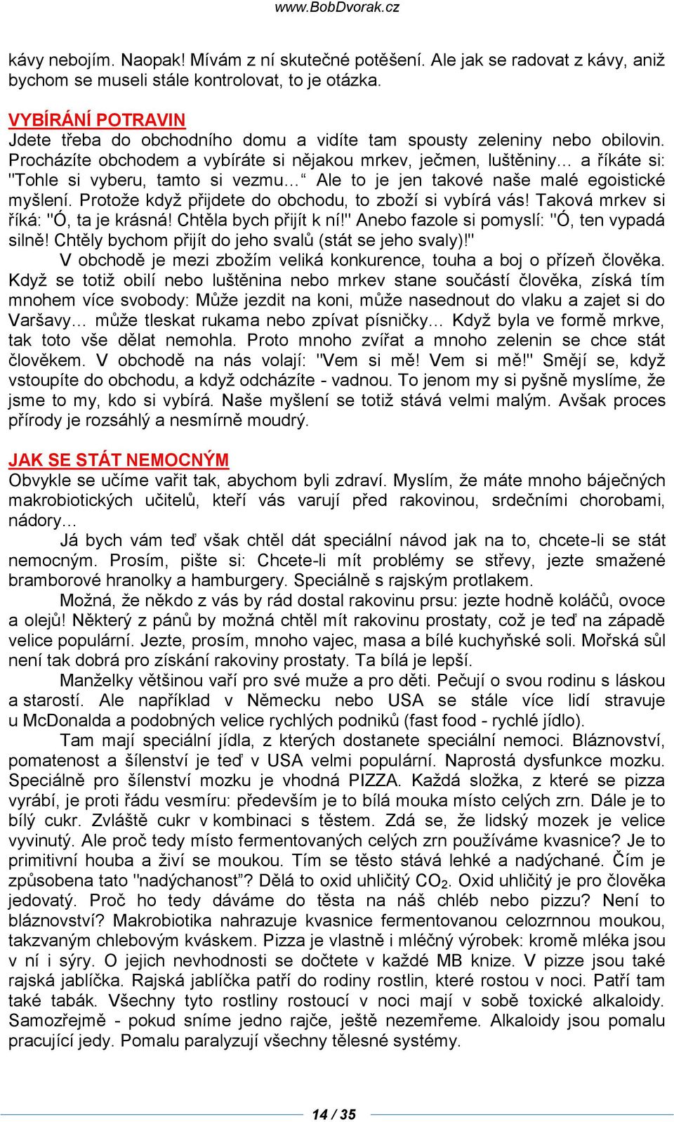 Procházíte obchodem a vybíráte si nějakou mrkev, ječmen, luštěniny a říkáte si: "Tohle si vyberu, tamto si vezmu Ale to je jen takové naše malé egoistické myšlení.