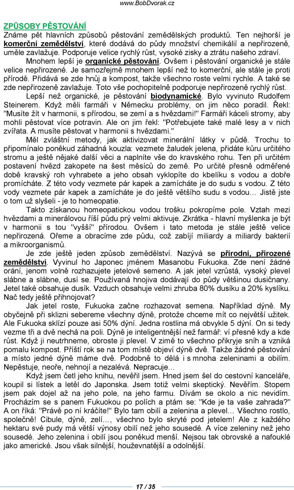 Je samozřejmě mnohem lepší než to komerční, ale stále je proti přírodě. Přidává se zde hnůj a kompost, takže všechno roste velmi rychle. A také se zde nepřirozeně zavlažuje.