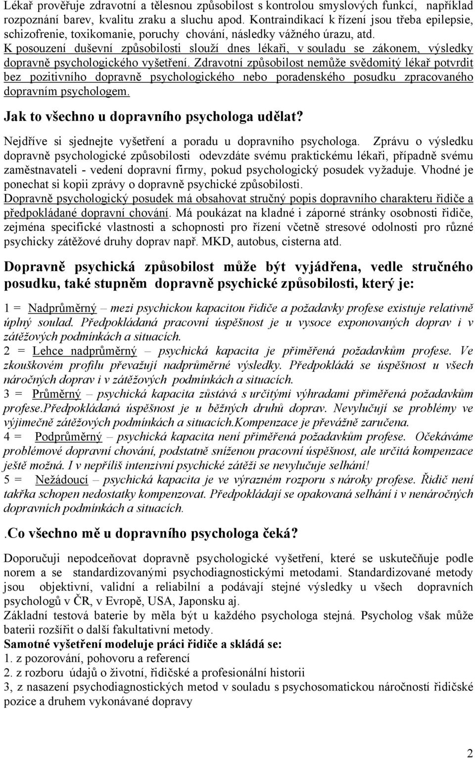 K posouzení duševní způsobilosti slouží dnes lékaři, v souladu se zákonem, výsledky dopravně psychologického vyšetření.