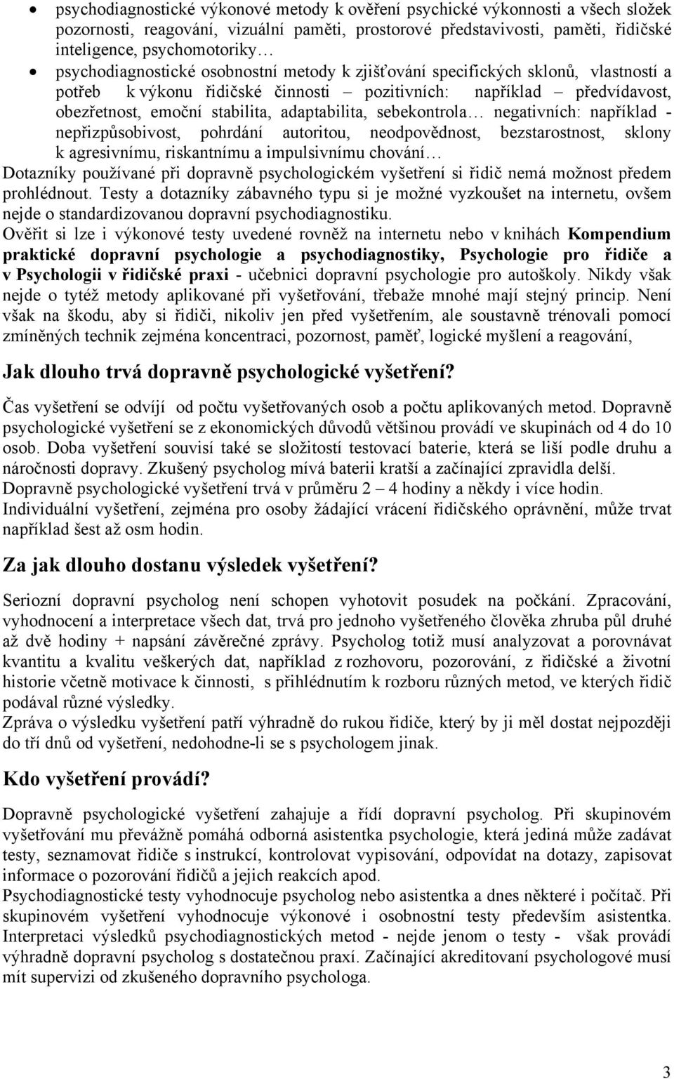 sebekontrola negativních: například - nepřizpůsobivost, pohrdání autoritou, neodpovědnost, bezstarostnost, sklony k agresivnímu, riskantnímu a impulsivnímu chování Dotazníky používané při dopravně