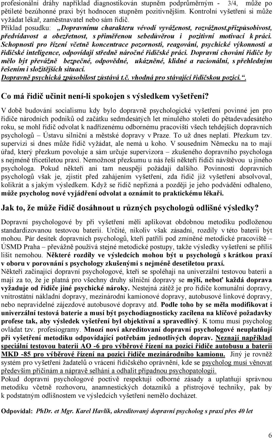 Příklad posudku: Dopravnímu charakteru vévodí vyváženost, rozvážnost,přizpůsobivost, předvídavost a obezřetnost, s přiměřenou sebedůvěrou i pozitivní motivací k práci.