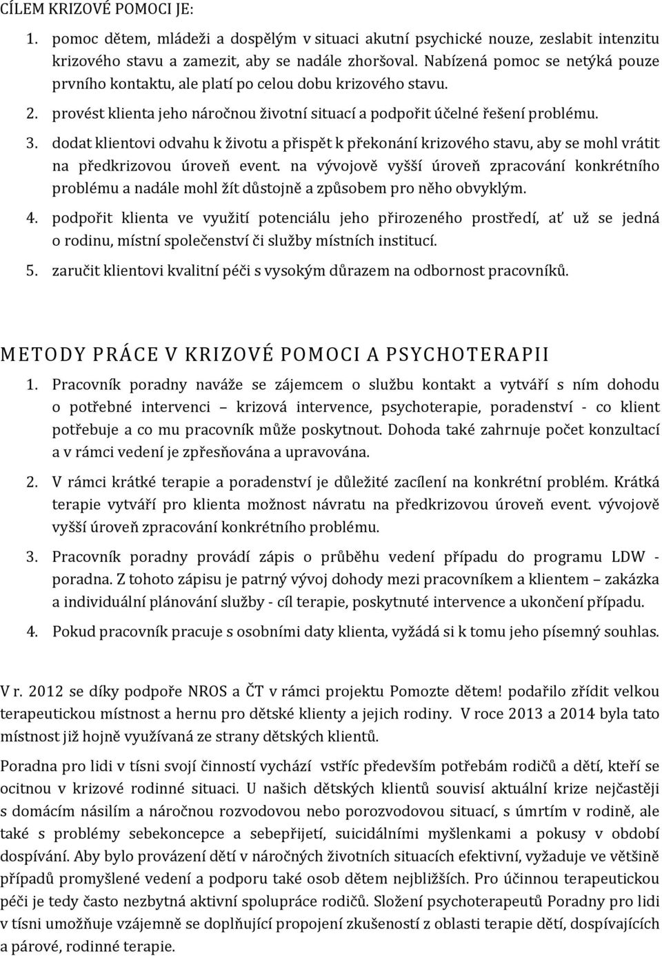 dodat klientovi odvahu k životu a přispět k překonání krizového stavu, aby se mohl vrátit na předkrizovou úroveň event.