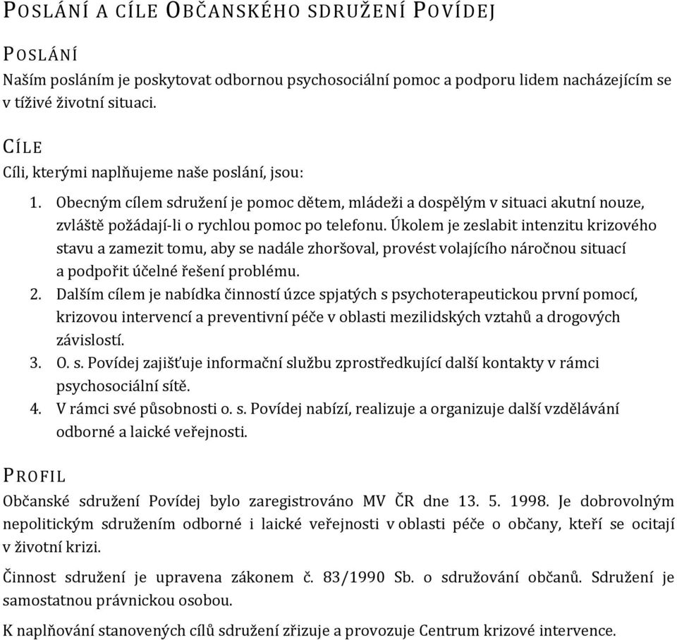 Úkolem je zeslabit intenzitu krizového stavu a zamezit tomu, aby se nadále zhoršoval, provést volajícího náročnou situací a podpořit účelné řešení problému. 2.