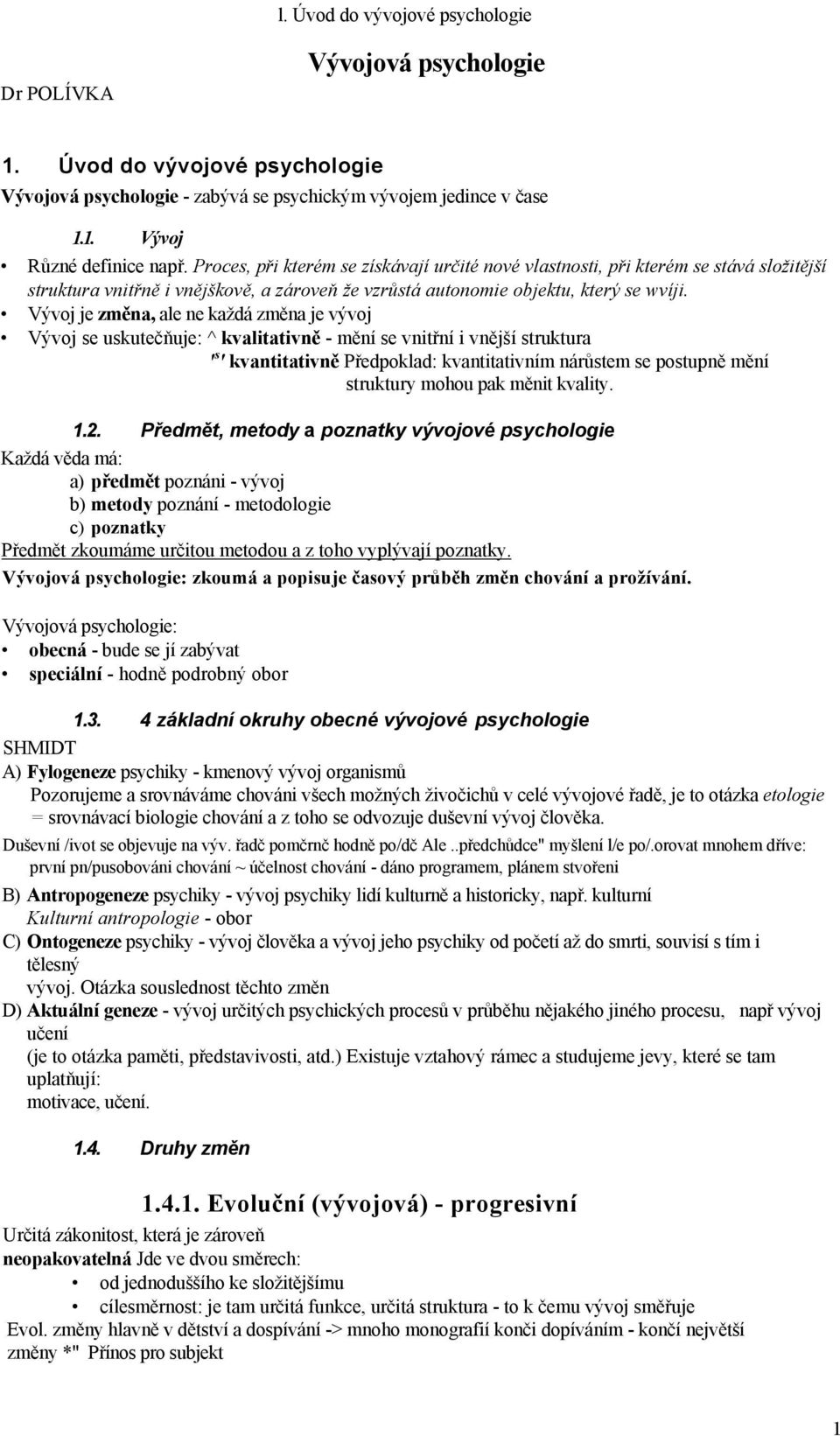 Vývoj je změna, ale ne každá změna je vývoj Vývoj se uskutečňuje: ^ kvalitativně - mění se vnitřní i vnější struktura ' s ' kvantitativně Předpoklad: kvantitativním nárůstem se postupně mění