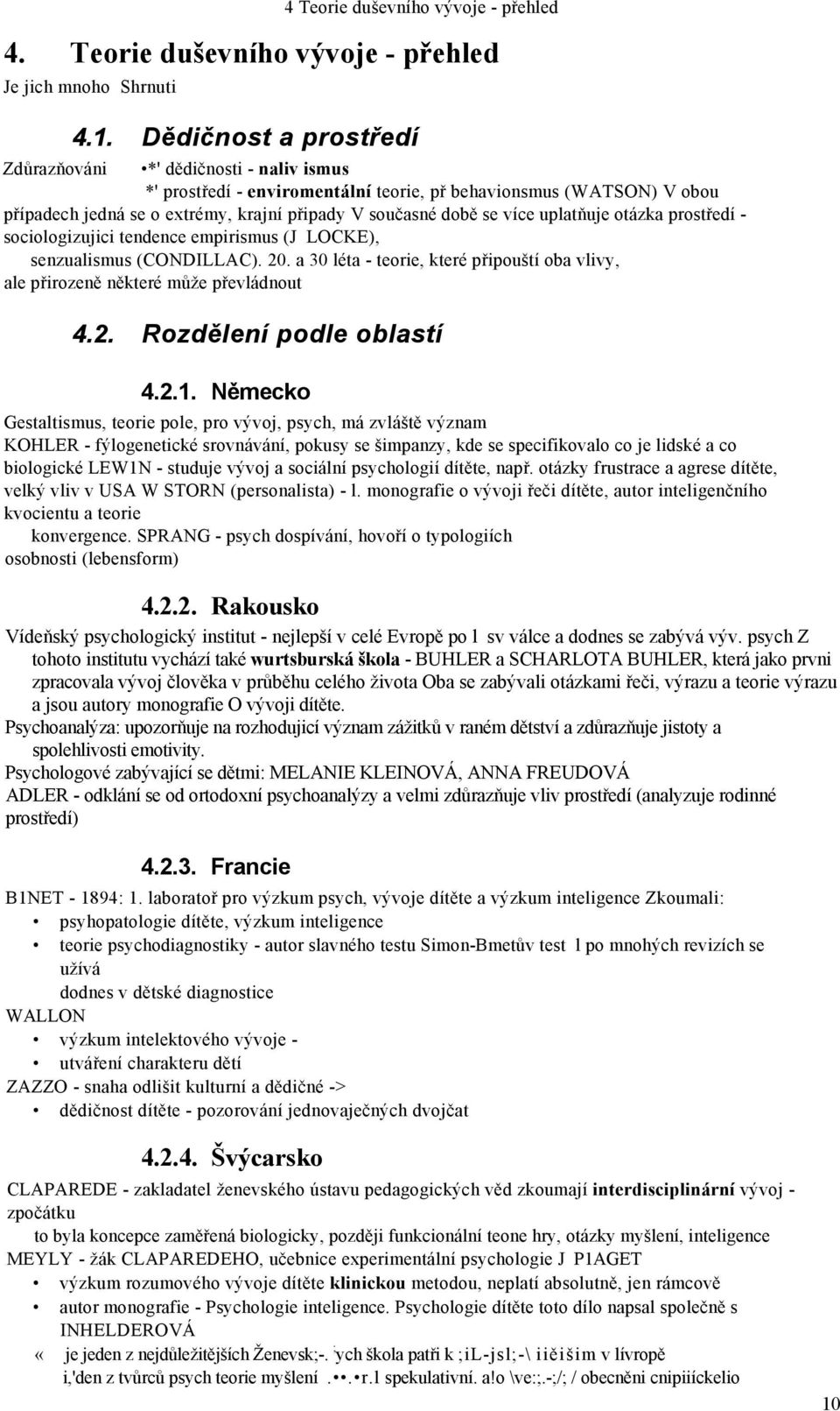 více uplatňuje otázka prostředí - sociologizujici tendence empirismus (J LOCKE), senzualismus (CONDILLAC). 20. a 30 léta - teorie, které připouští oba vlivy, ale přirozeně některé může převládnout 4.