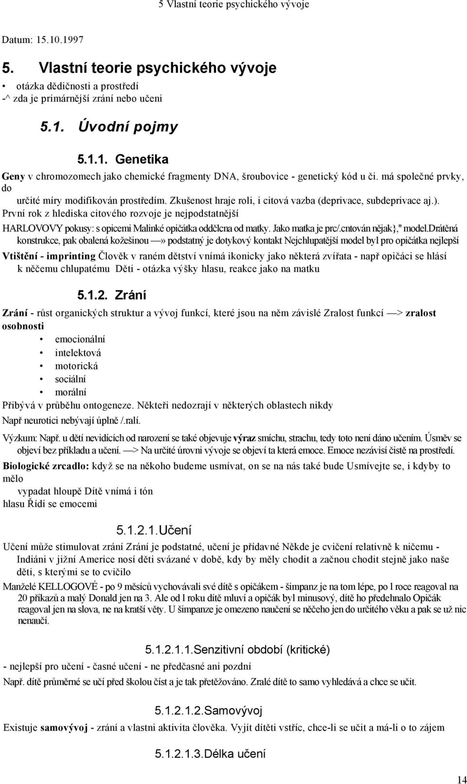 První rok z hlediska citového rozvoje je nejpodstatnější HARLOVOVY pokusy: s opicemi Malinké opičátka oddčlcna od matky. Jako matka je prc/.cntován nějak},'' model.