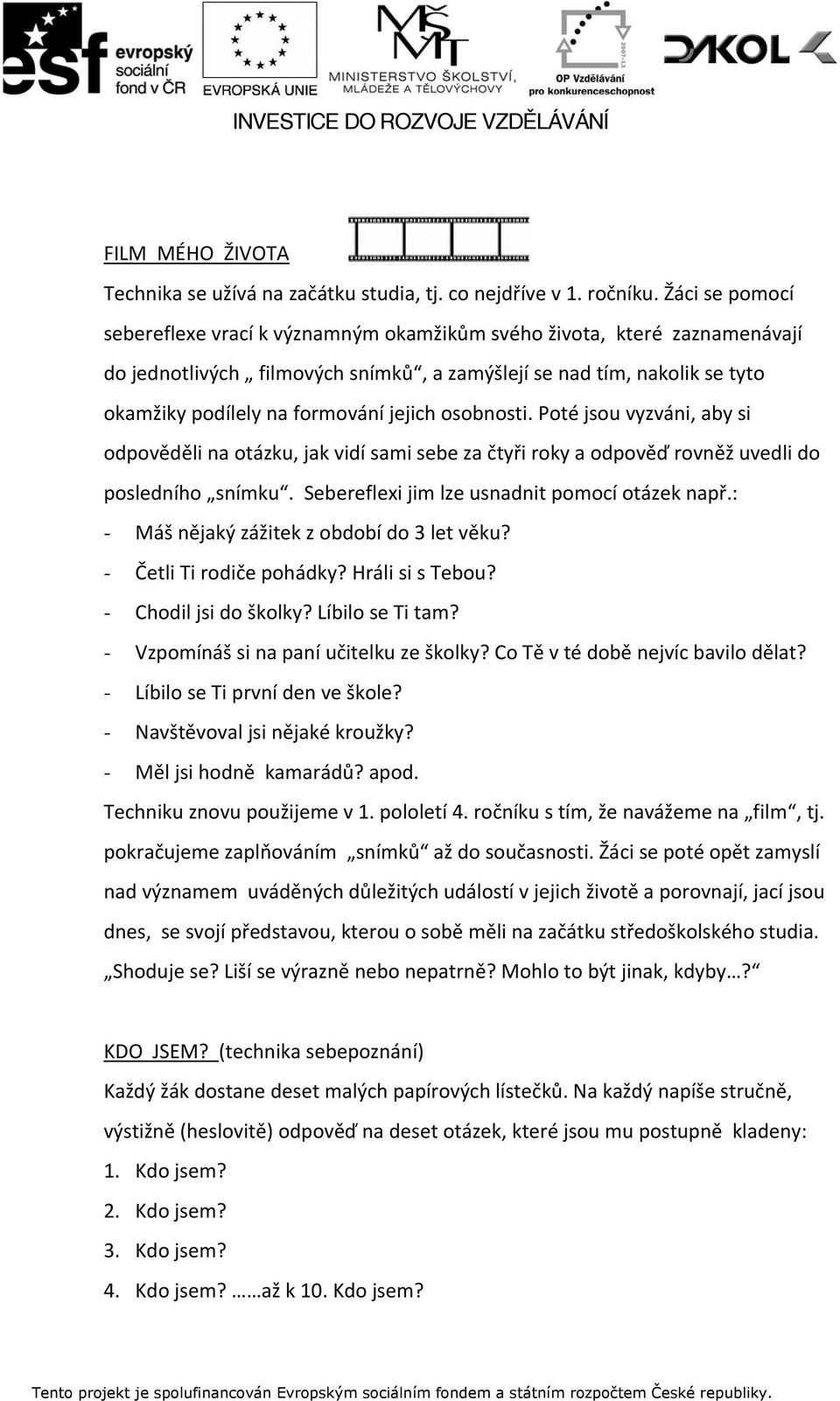 jejich osobnosti. Poté jsou vyzváni, aby si odpověděli na otázku, jak vidí sami sebe za čtyři roky a odpověď rovněž uvedli do posledního snímku. Sebereflexi jim lze usnadnit pomocí otázek např.