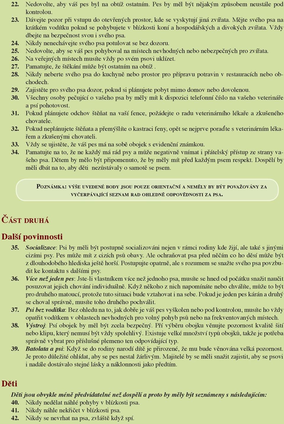 Nikdy nenechávejte svého psa potulovat se bez dozoru. 25. Nedovolte, aby se váš pes pohyboval na místech nevhodných nebo nebezpečných pro zvířata. 26.