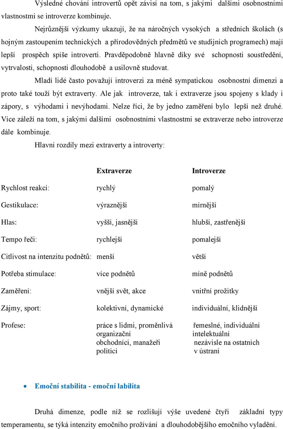 Pravděpodobně hlavně díky své schopnosti soustředění, vytrvalosti, schopnosti dlouhodobě a usilovně studovat.