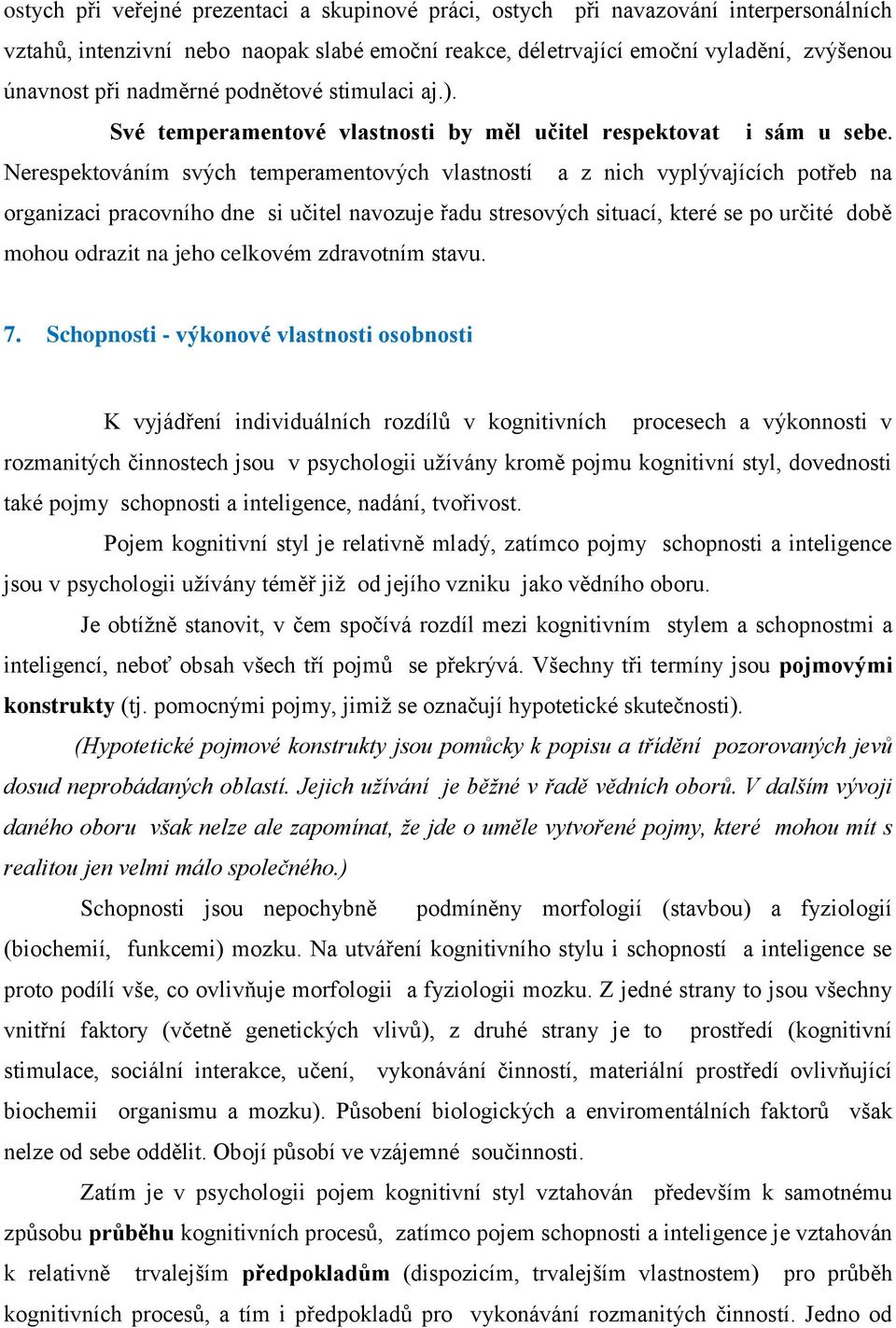 Nerespektováním svých temperamentových vlastností a z nich vyplývajících potřeb na organizaci pracovního dne si učitel navozuje řadu stresových situací, které se po určité době mohou odrazit na jeho