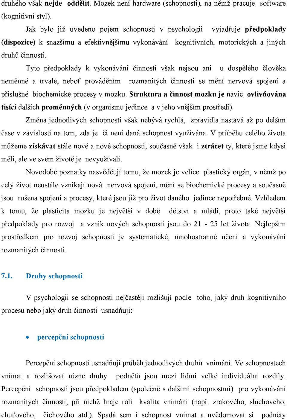 Tyto předpoklady k vykonávání činností však nejsou ani u dospělého člověka neměnné a trvalé, neboť prováděním rozmanitých činností se mění nervová spojení a příslušné biochemické procesy v mozku.