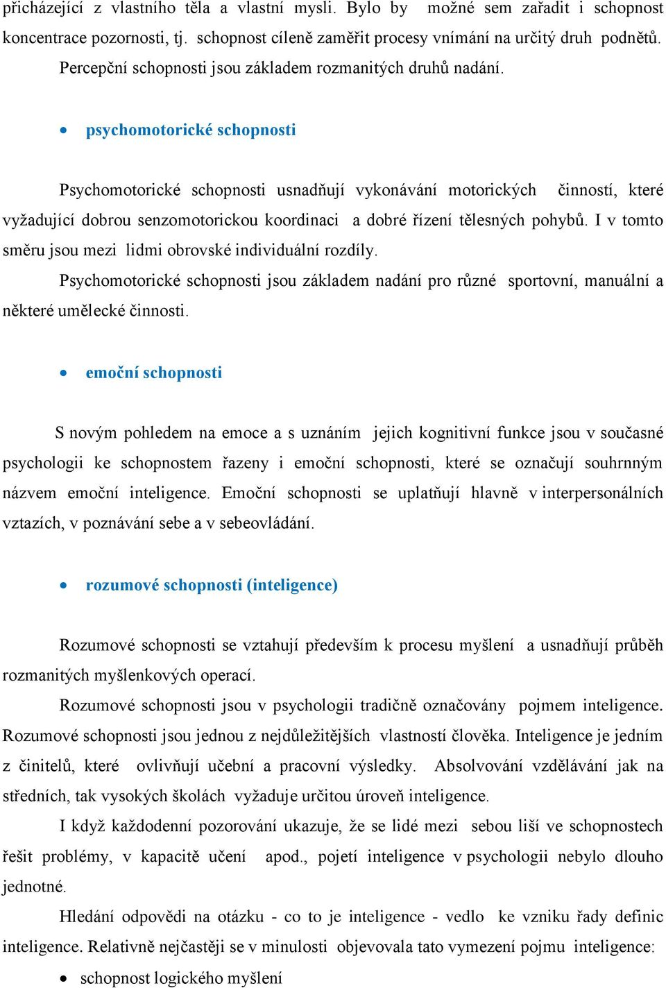 psychomotorické schopnosti Psychomotorické schopnosti usnadňují vykonávání motorických činností, které vyžadující dobrou senzomotorickou koordinaci a dobré řízení tělesných pohybů.