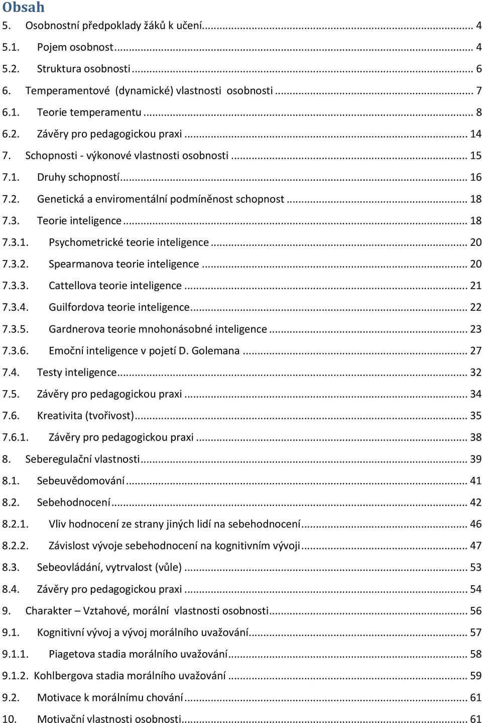 .. 20 7.3.2. Spearmanova teorie inteligence... 20 7.3.3. Cattellova teorie inteligence... 21 7.3.4. Guilfordova teorie inteligence... 22 7.3.5. Gardnerova teorie mnohonásobné inteligence... 23 7.3.6.