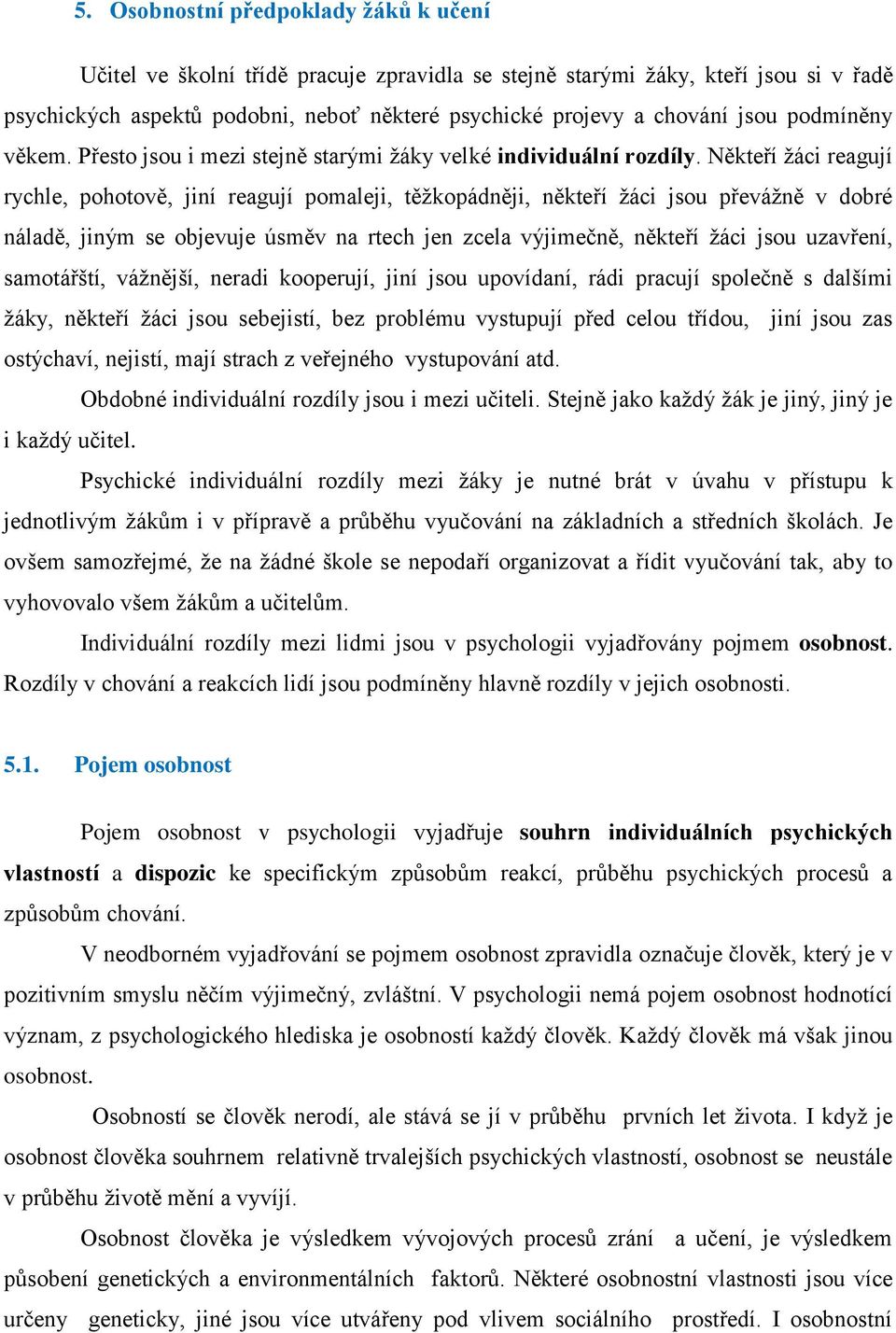 Někteří žáci reagují rychle, pohotově, jiní reagují pomaleji, těžkopádněji, někteří žáci jsou převážně v dobré náladě, jiným se objevuje úsměv na rtech jen zcela výjimečně, někteří žáci jsou