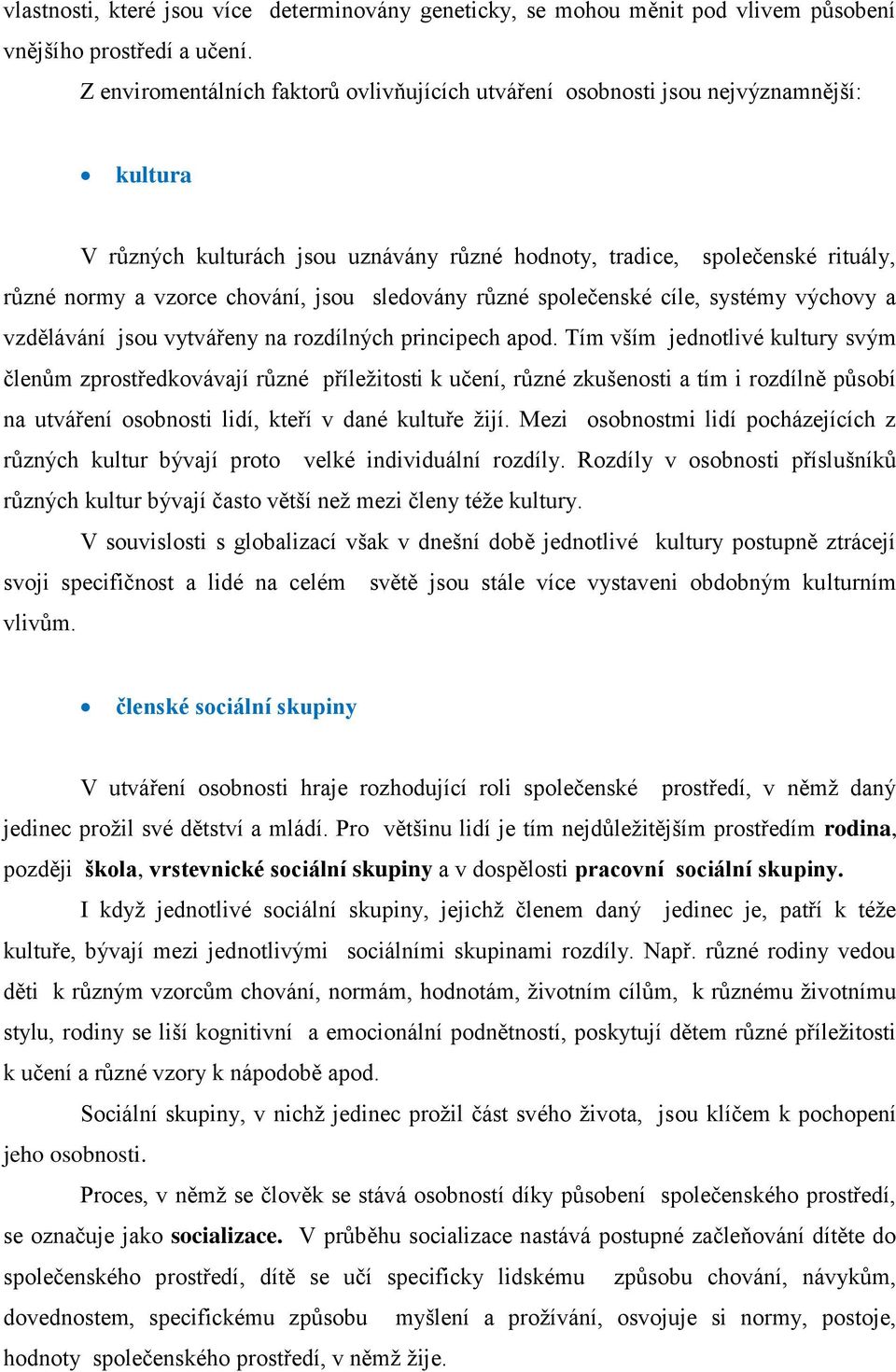 jsou sledovány různé společenské cíle, systémy výchovy a vzdělávání jsou vytvářeny na rozdílných principech apod.