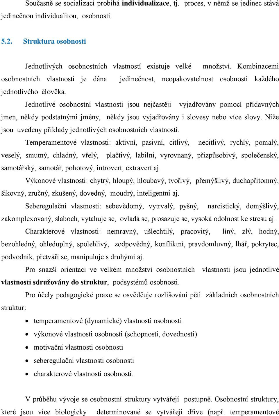 Jednotlivé osobnostní vlastnosti jsou nejčastěji vyjadřovány pomocí přídavných jmen, někdy podstatnými jmény, někdy jsou vyjadřovány i slovesy nebo více slovy.