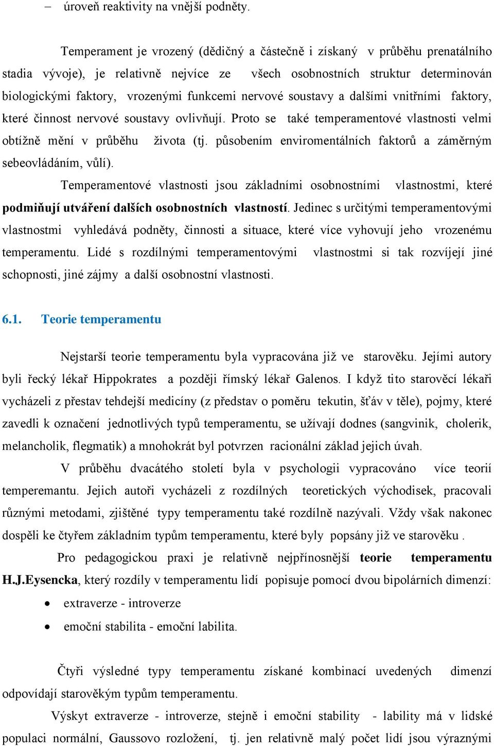 nervové soustavy a dalšími vnitřními faktory, které činnost nervové soustavy ovlivňují. Proto se také temperamentové vlastnosti velmi obtížně mění v průběhu života (tj.