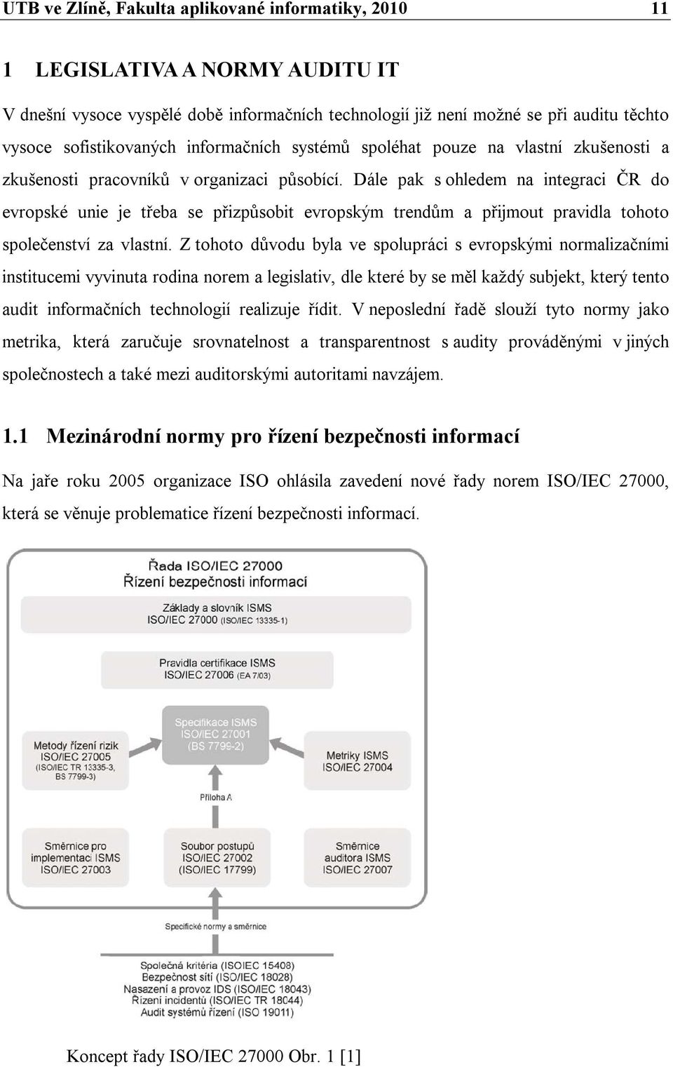 Dále pak s ohledem na integraci ČR do evropské unie je třeba se přizpůsobit evropským trendům a přijmout pravidla tohoto společenství za vlastní.