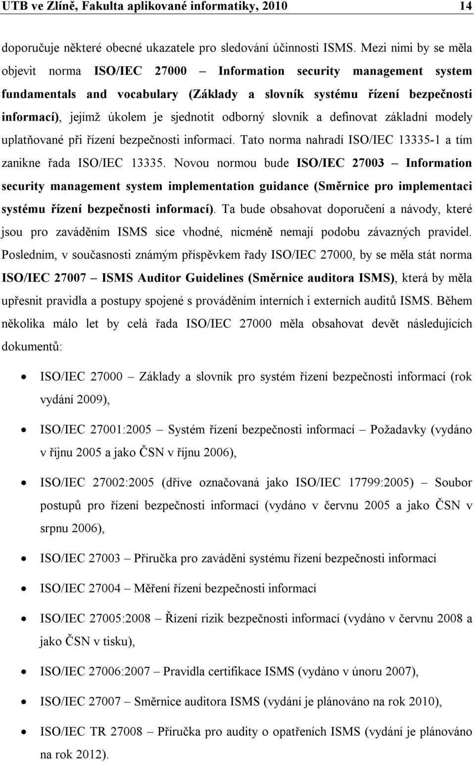 sjednotit odborný slovník a definovat základní modely uplatňované při řízení bezpečnosti informací. Tato norma nahradí ISO/IEC 13335-1 a tím zanikne řada ISO/IEC 13335.