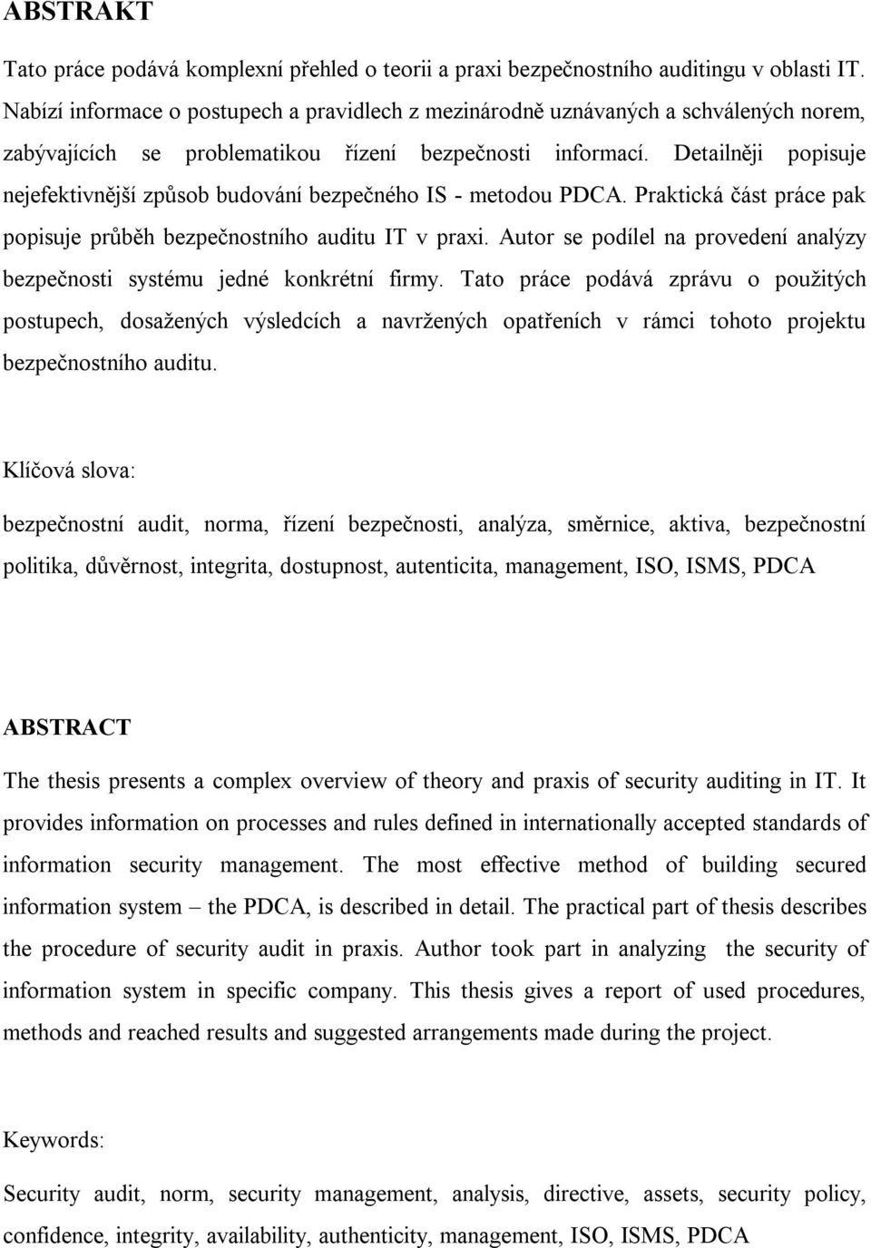 Detailněji popisuje nejefektivnější způsob budování bezpečného IS - metodou PDCA. Praktická část práce pak popisuje průběh bezpečnostního auditu IT v praxi.