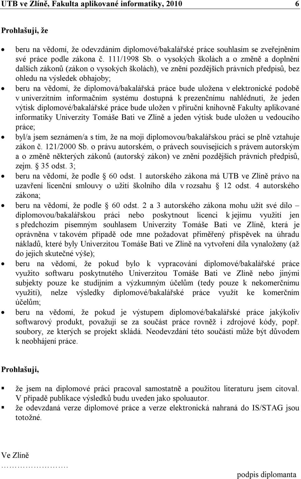 práce bude uložena v elektronické podobě v univerzitním informačním systému dostupná k prezenčnímu nahlédnutí, že jeden výtisk diplomové/bakalářské práce bude uložen v příruční knihovně Fakulty