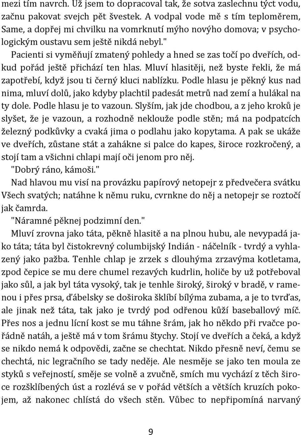 " Pacienti si vyměňují zmatený pohledy a hned se zas točí po dveřích, odkud pořád ještě přichází ten hlas. Mluví hlasitěji, než byste řekli, že má zapotřebí, když jsou ti černý kluci nablízku.