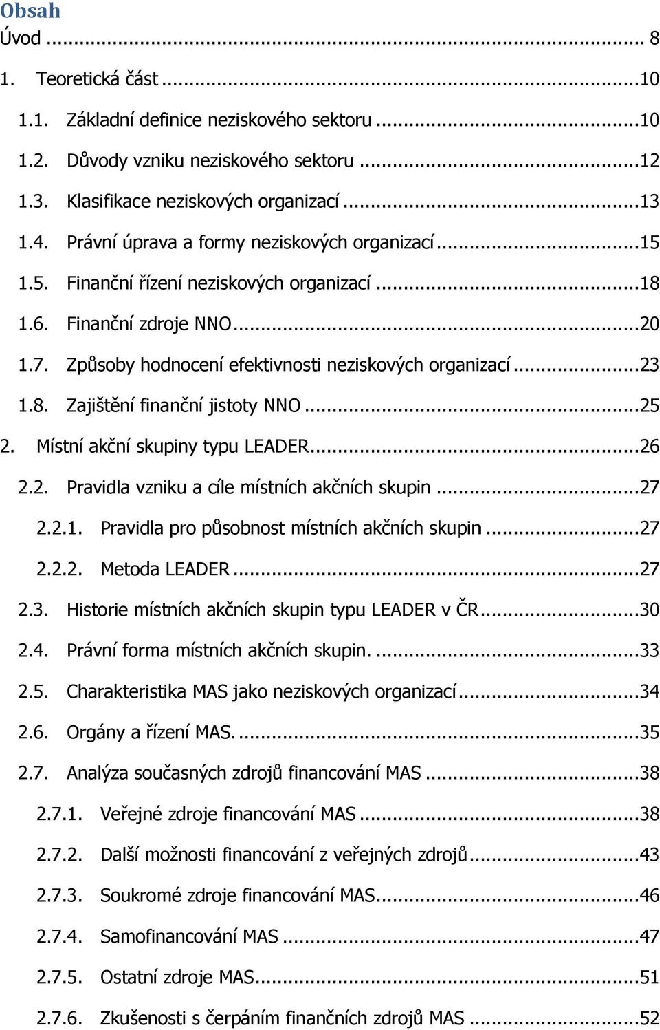 8. Zajištění finanční jistoty NNO... 25 2. Místní akční skupiny typu LEADER... 26 2.2. Pravidla vzniku a cíle místních akčních skupin... 27 2.2.1. Pravidla pro působnost místních akčních skupin... 27 2.2.2. Metoda LEADER.