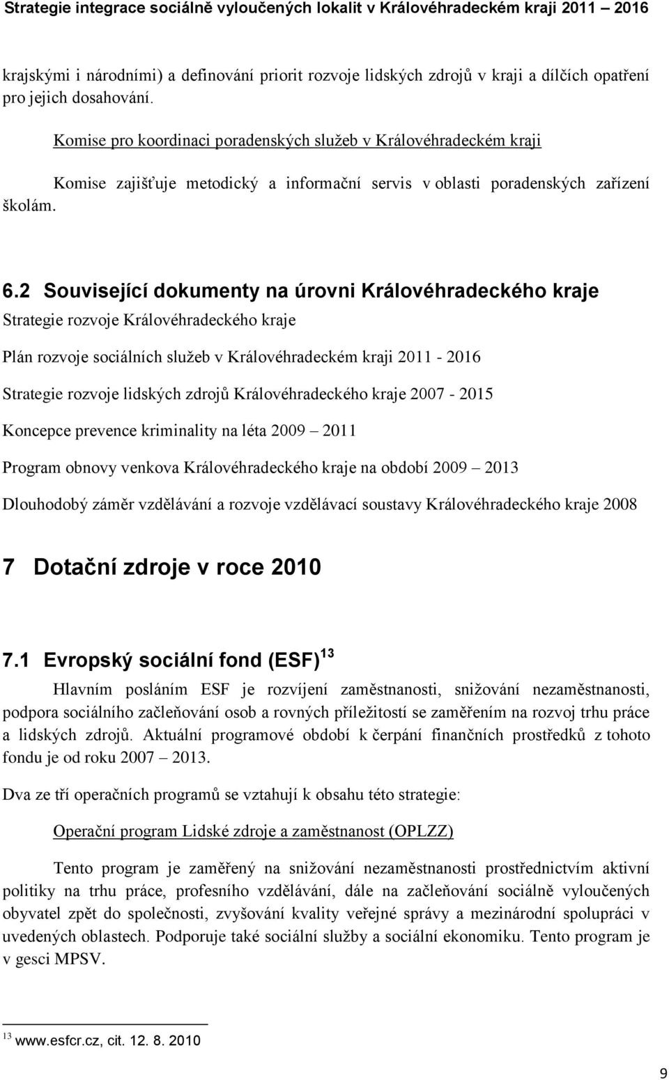 2 Související dokumenty na úrovni Královéhradeckého kraje Strategie rozvoje Královéhradeckého kraje Plán rozvoje sociálních sluţeb v Královéhradeckém kraji 2011-2016 Strategie rozvoje lidských zdrojů