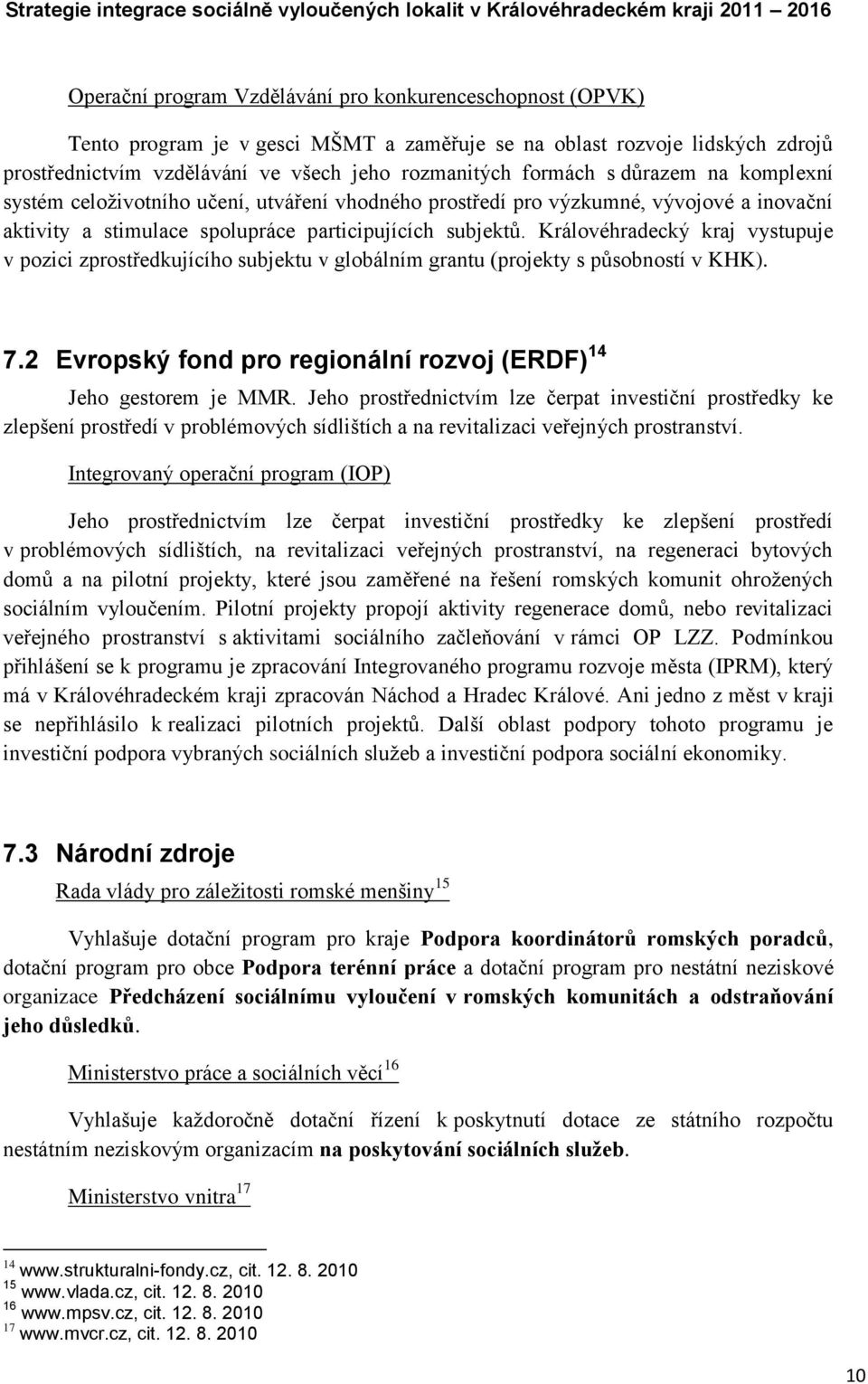 Královéhradecký kraj vystupuje v pozici zprostředkujícího subjektu v globálním grantu (projekty s působností v KHK). 7.2 Evropský fond pro regionální rozvoj (ERDF) 14 Jeho gestorem je MMR.