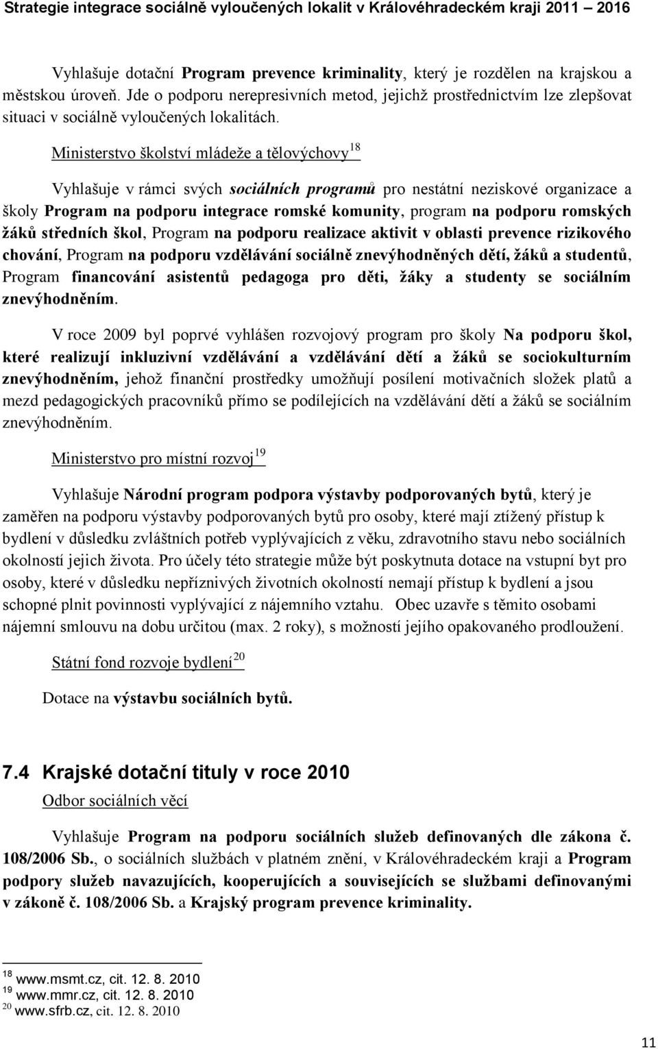 Ministerstvo školství mládeţe a tělovýchovy 18 Vyhlašuje v rámci svých sociálních programů pro nestátní neziskové organizace a školy Program na podporu integrace romské komunity, program na podporu