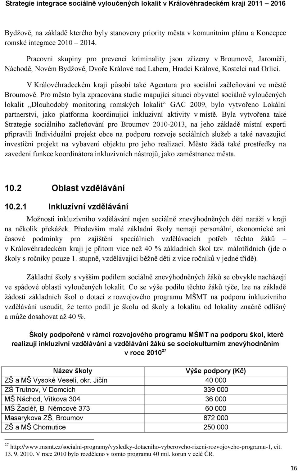 V Královéhradeckém kraji působí také Agentura pro sociální začleňování ve městě Broumově.