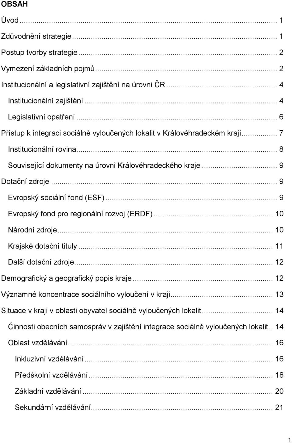 .. 9 Dotační zdroje... 9 Evropský sociální fond (ESF)... 9 Evropský fond pro regionální rozvoj (ERDF)... 10 Národní zdroje... 10 Krajské dotační tituly... 11 Další dotační zdroje.