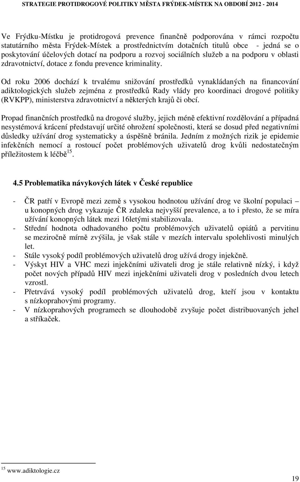 Od roku 2006 dochází k trvalému snižování prostředků vynakládaných na financování adiktologických služeb zejména z prostředků Rady vlády pro koordinaci drogové politiky (RVKPP), ministerstva