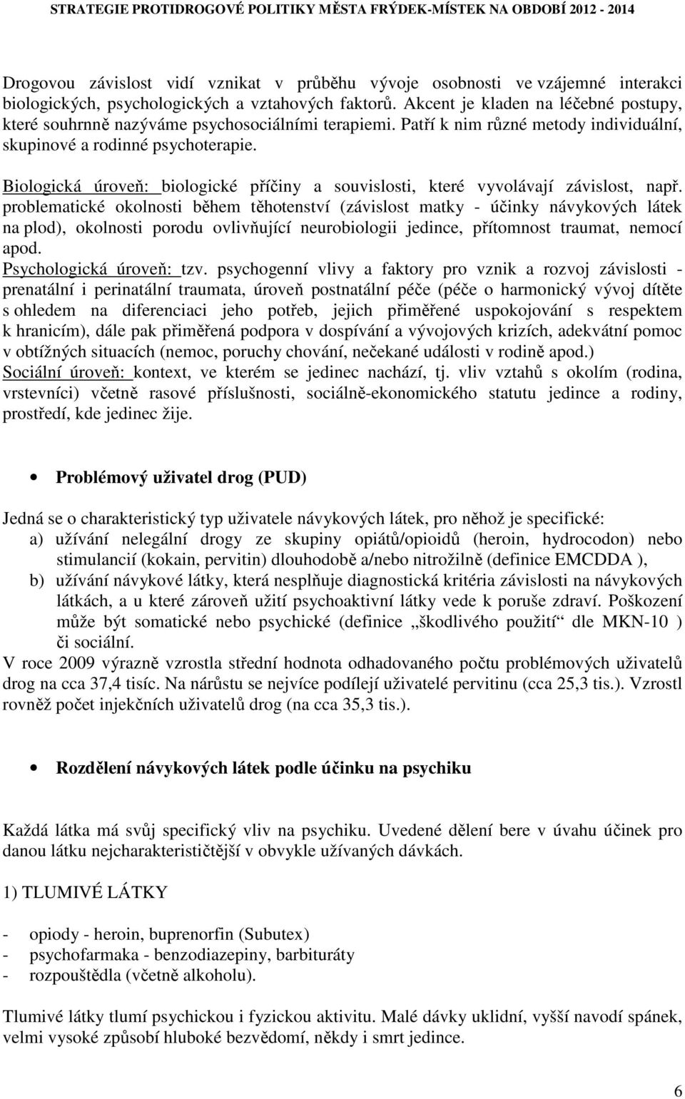 Biologická úroveň: biologické příčiny a souvislosti, které vyvolávají závislost, např.